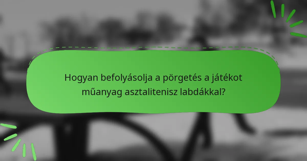 Hogyan befolyásolja a pörgetés a játékot műanyag asztalitenisz labdákkal?
