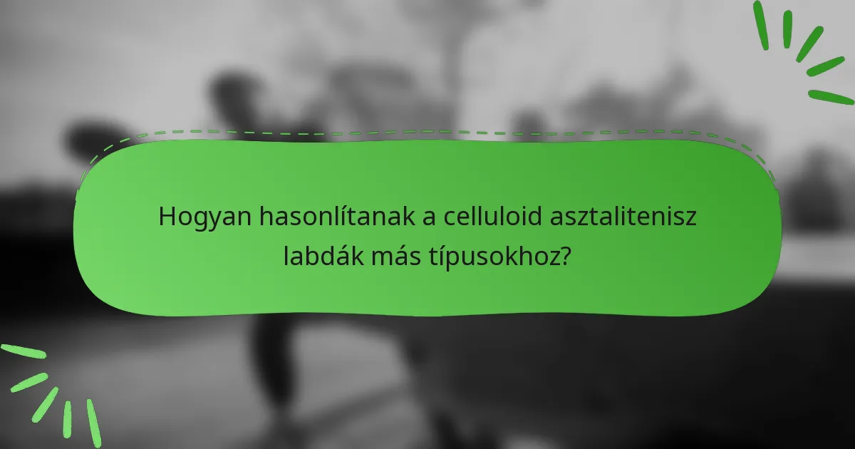 Hogyan hasonlítanak a celluloid asztalitenisz labdák más típusokhoz?