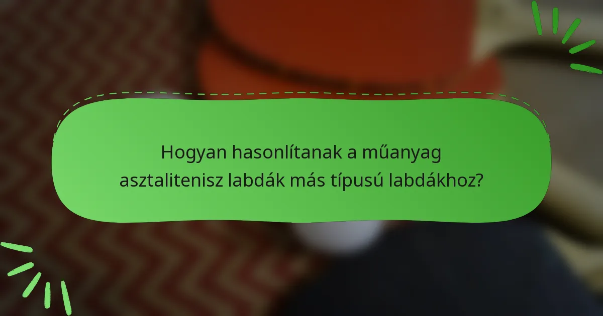 Hogyan hasonlítanak a műanyag asztalitenisz labdák más típusú labdákhoz?