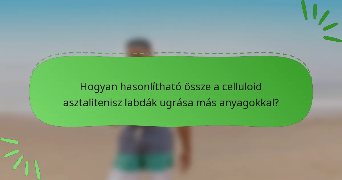 Hogyan hasonlítható össze a celluloid asztalitenisz labdák ugrása más anyagokkal?