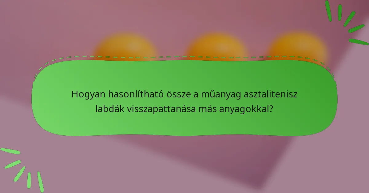 Hogyan hasonlítható össze a műanyag asztalitenisz labdák visszapattanása más anyagokkal?