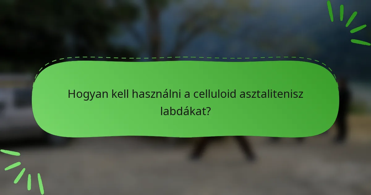 Hogyan kell használni a celluloid asztalitenisz labdákat?