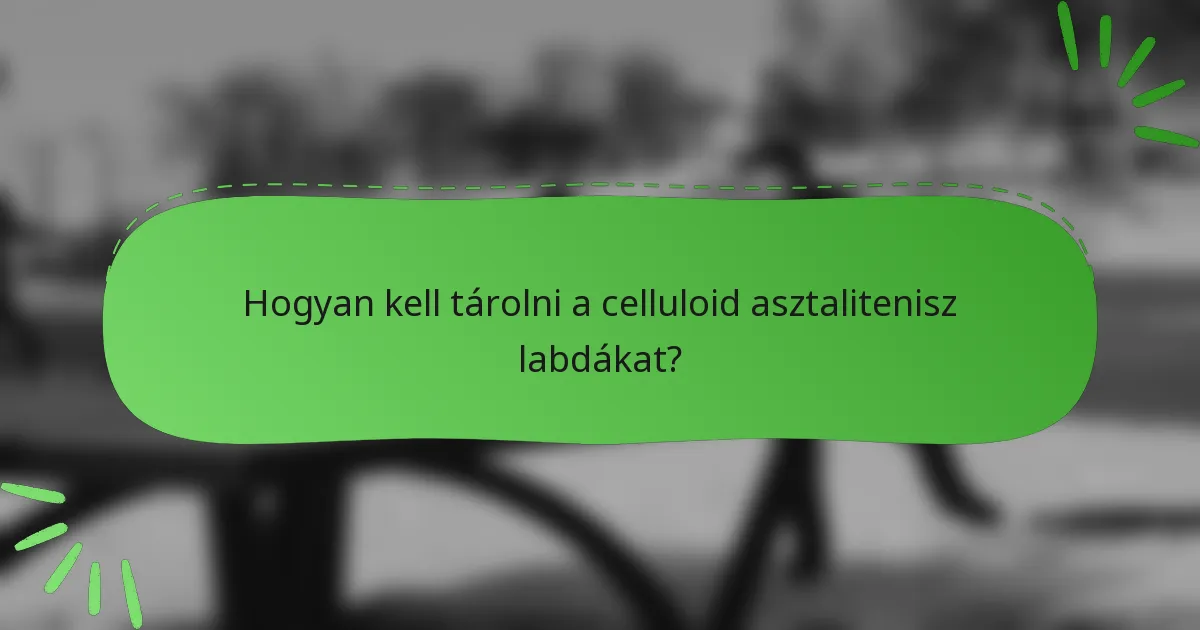 Hogyan kell tárolni a celluloid asztalitenisz labdákat?