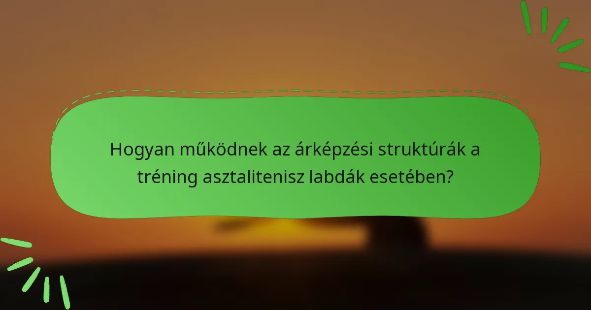 Hogyan működnek az árképzési struktúrák a tréning asztalitenisz labdák esetében?