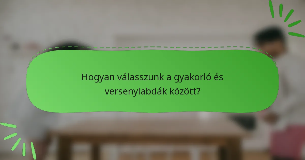 Hogyan válasszunk a gyakorló és versenylabdák között?