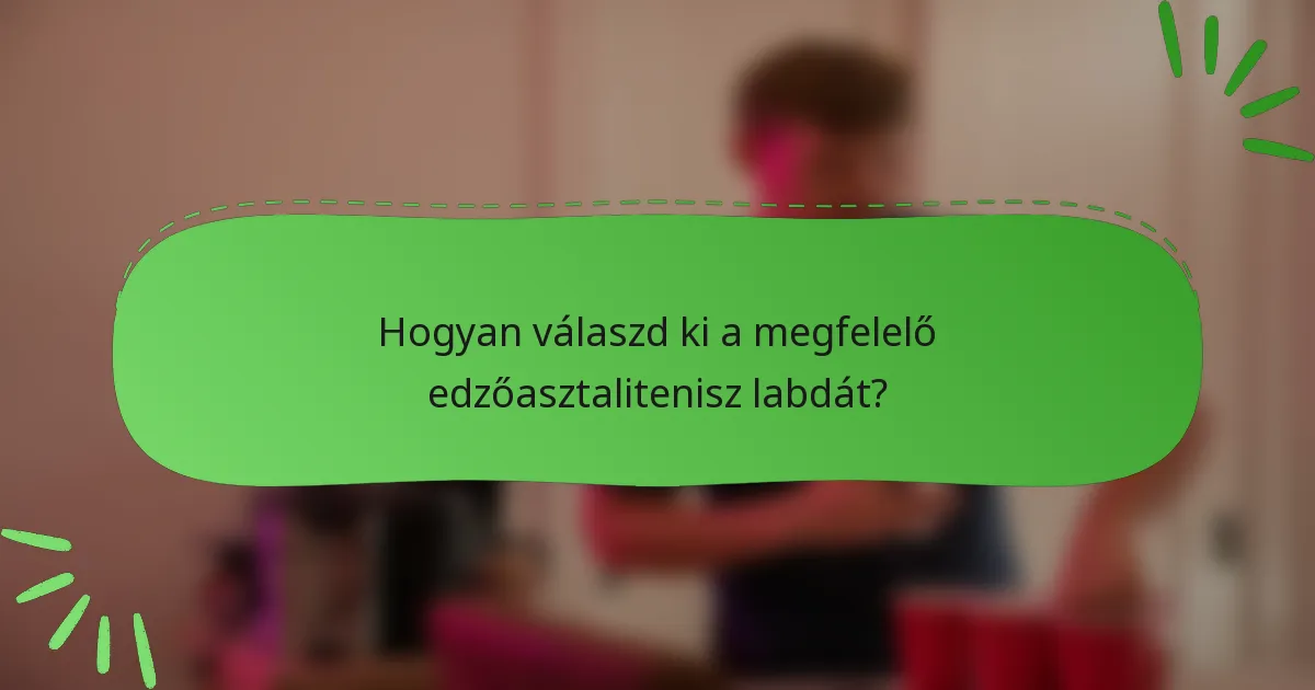 Hogyan válaszd ki a megfelelő edzőasztalitenisz labdát?