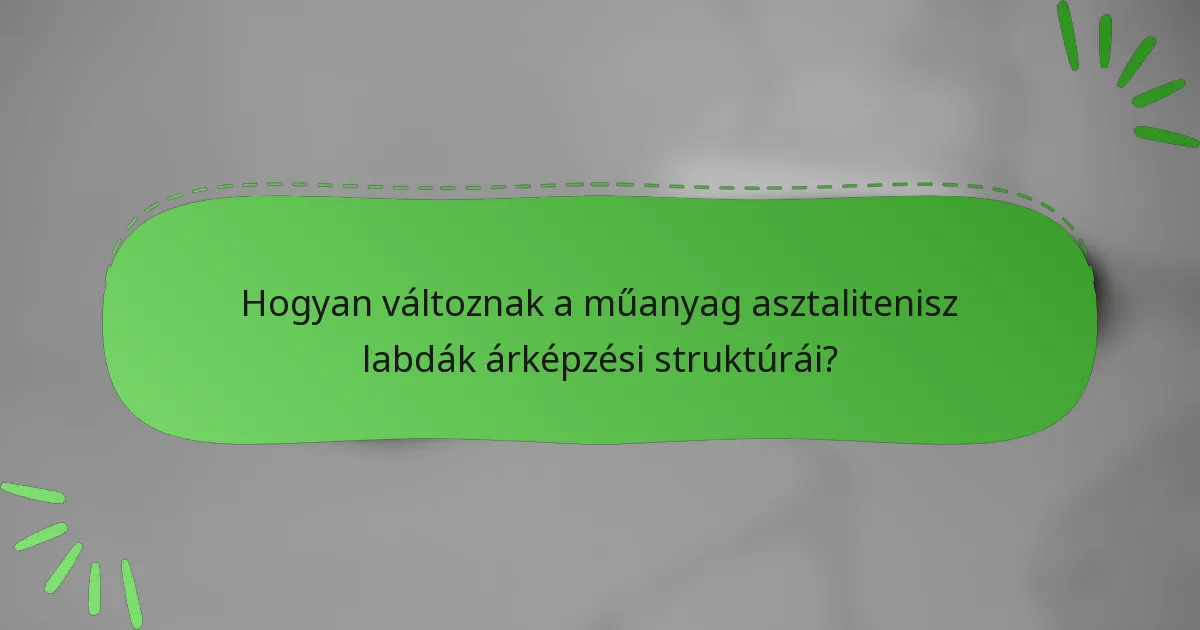 Hogyan változnak a műanyag asztalitenisz labdák árképzési struktúrái?