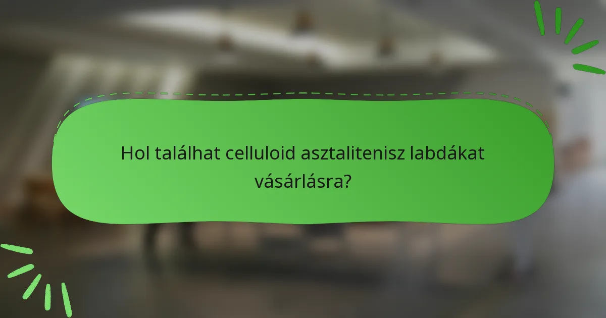 Hol találhat celluloid asztalitenisz labdákat vásárlásra?