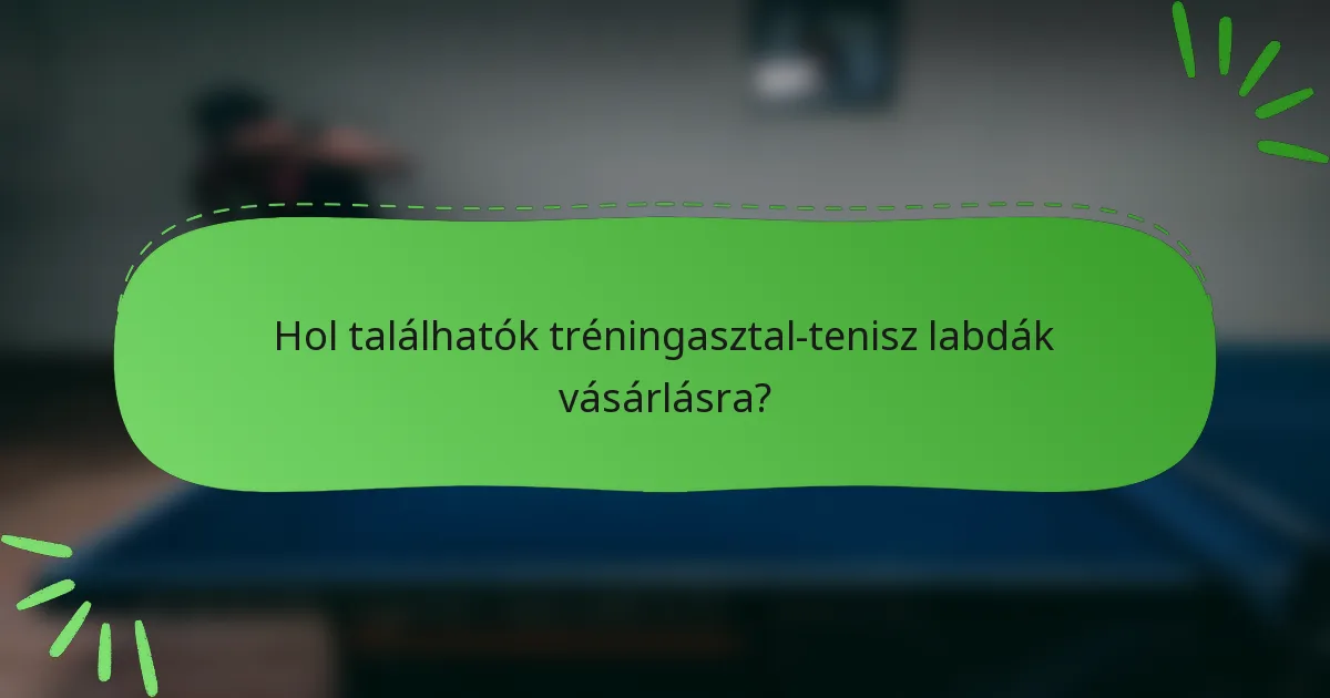 Hol találhatók tréningasztal-tenisz labdák vásárlásra?