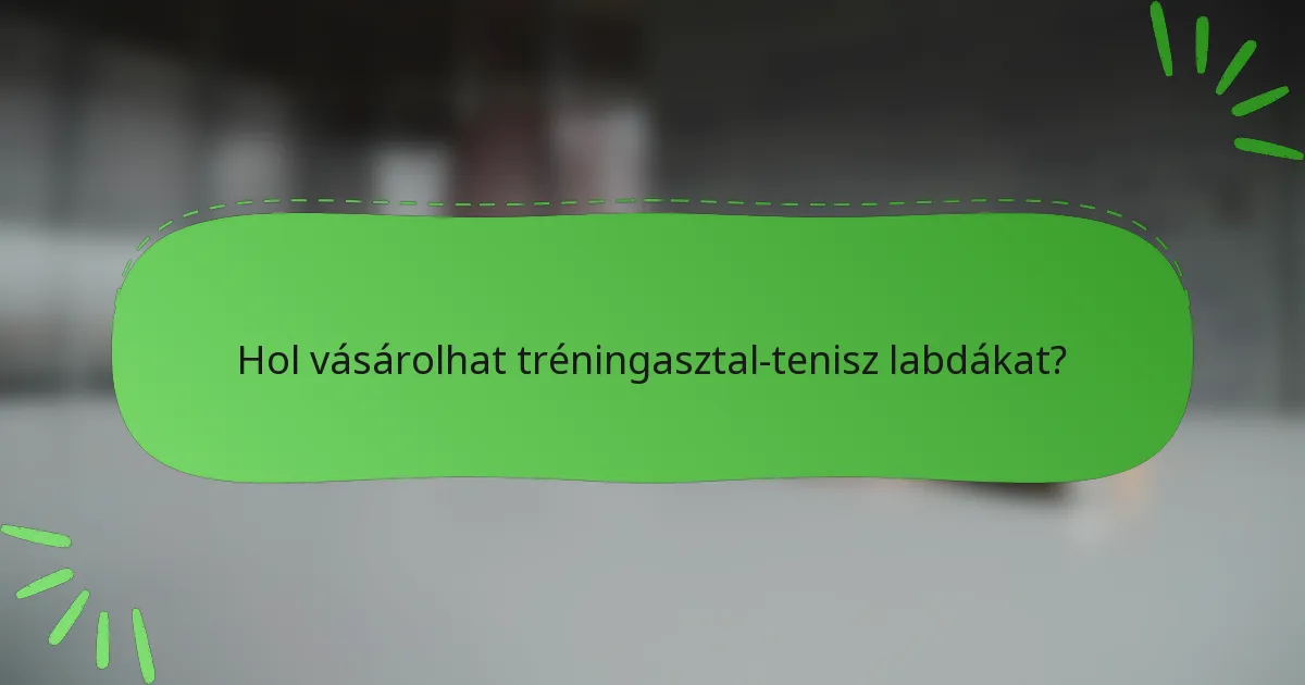 Hol vásárolhat tréningasztal-tenisz labdákat?