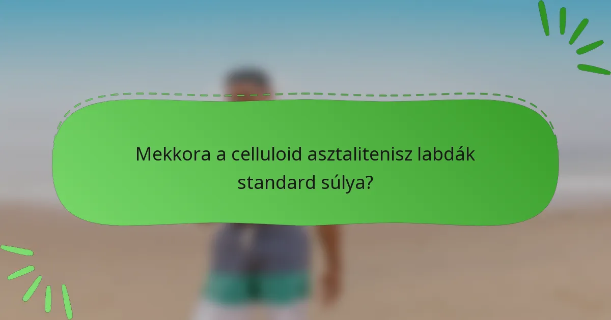 Mekkora a celluloid asztalitenisz labdák standard súlya?