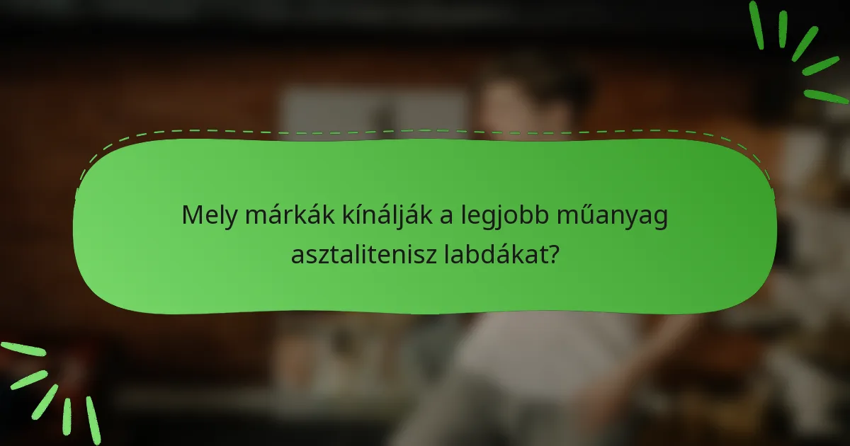 Mely márkák kínálják a legjobb műanyag asztalitenisz labdákat?