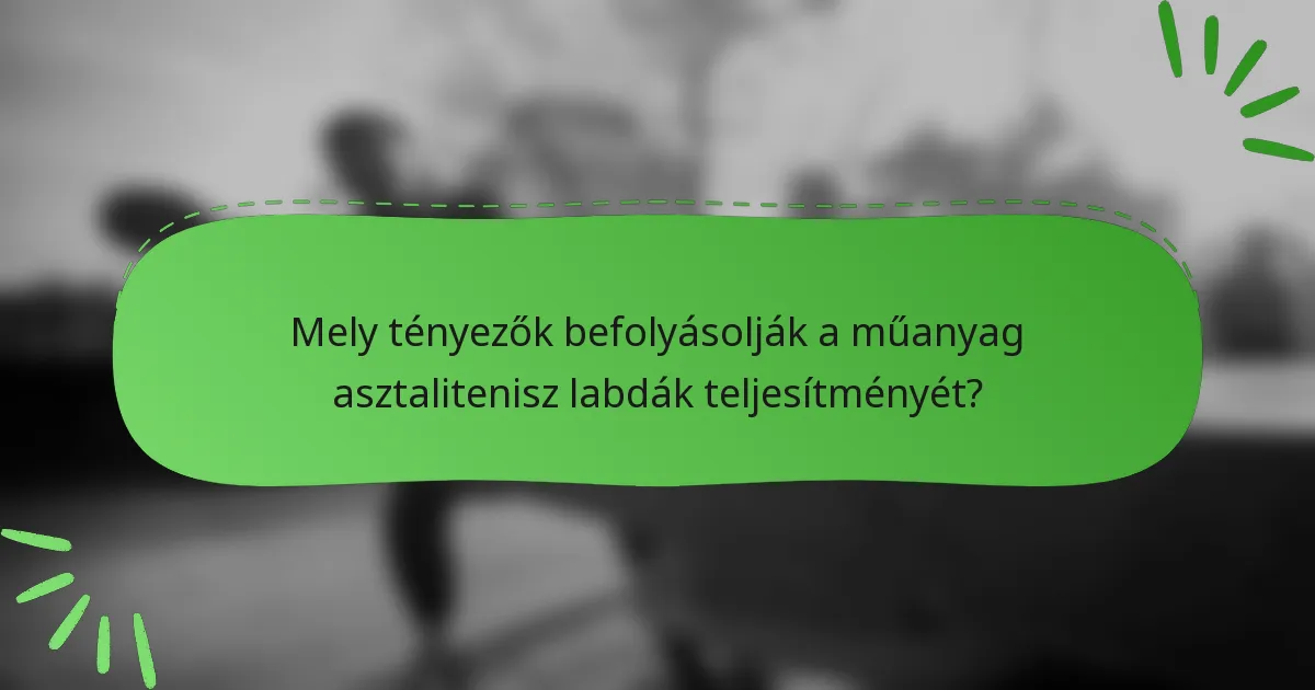 Mely tényezők befolyásolják a műanyag asztalitenisz labdák teljesítményét?