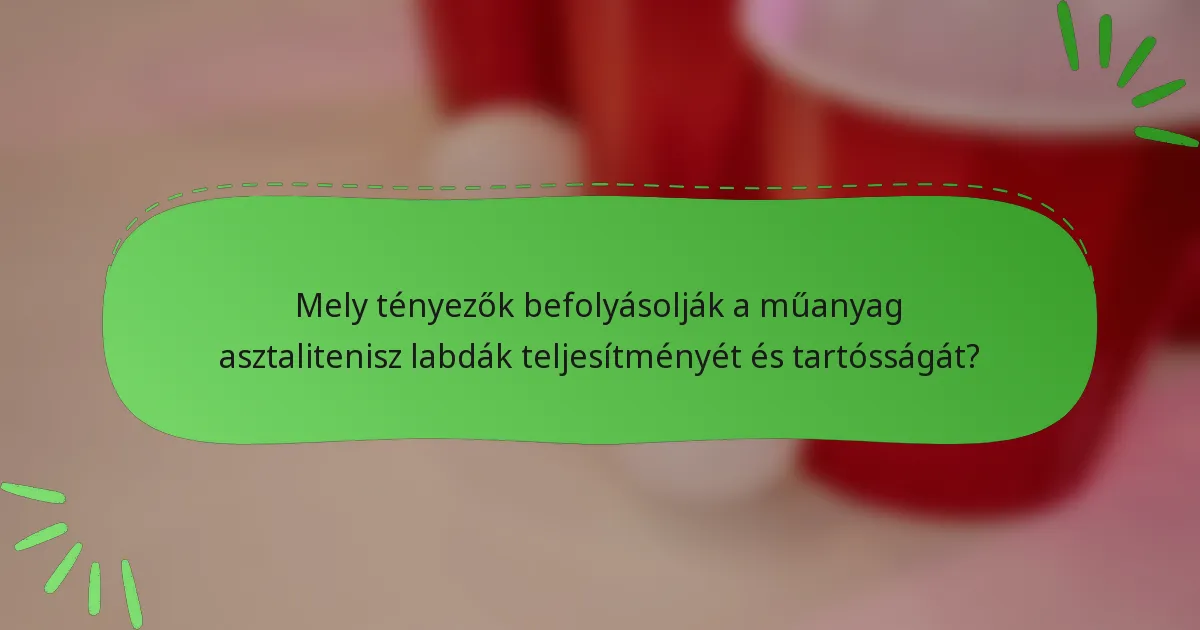 Mely tényezők befolyásolják a műanyag asztalitenisz labdák teljesítményét és tartósságát?