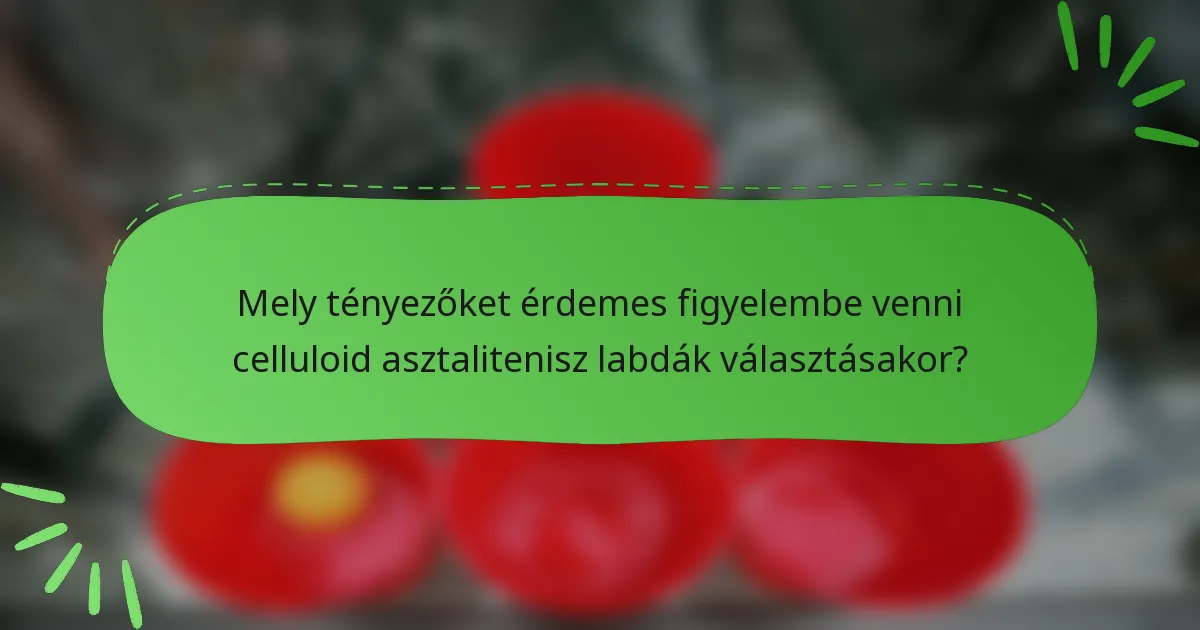 Mely tényezőket érdemes figyelembe venni celluloid asztalitenisz labdák választásakor?