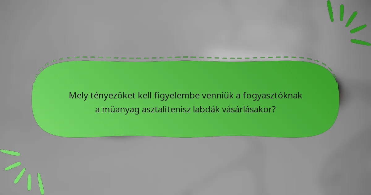 Mely tényezőket kell figyelembe venniük a fogyasztóknak a műanyag asztalitenisz labdák vásárlásakor?