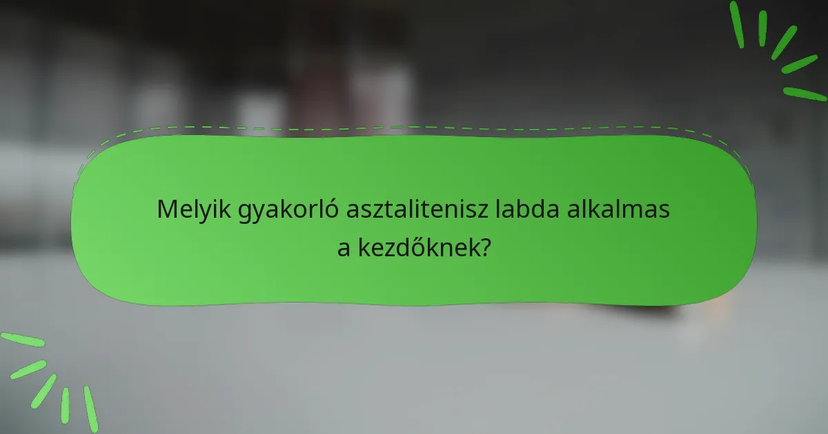 Melyik gyakorló asztalitenisz labda alkalmas a kezdőknek?