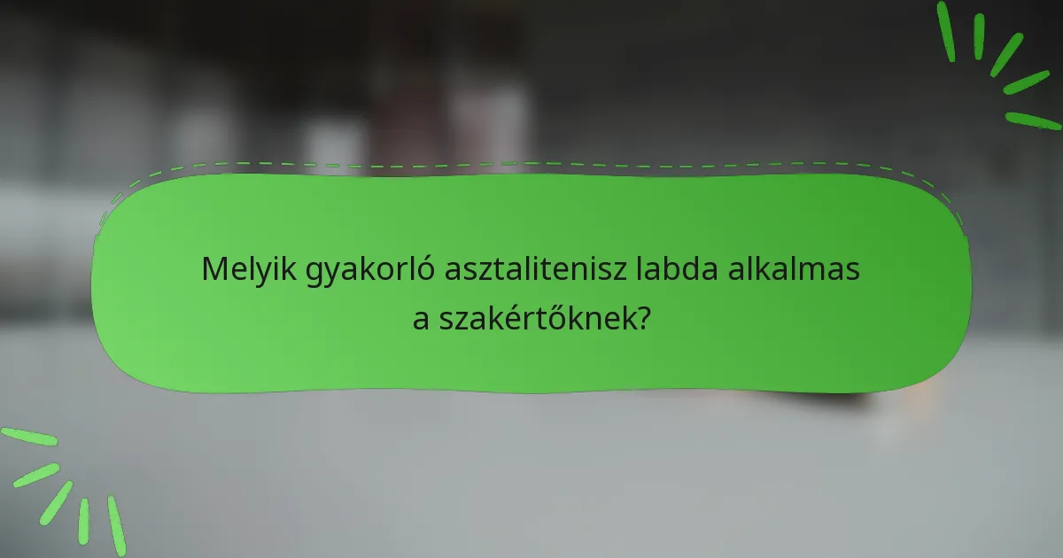 Melyik gyakorló asztalitenisz labda alkalmas a szakértőknek?