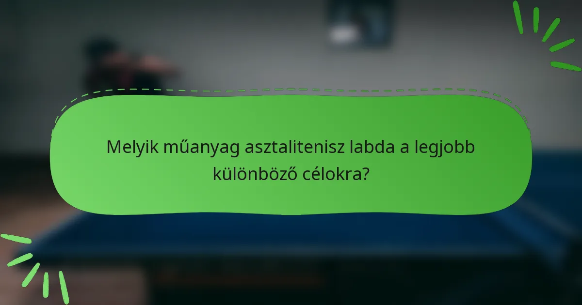 Melyik műanyag asztalitenisz labda a legjobb különböző célokra?