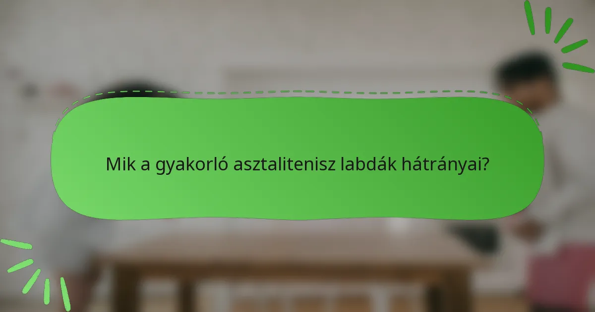Mik a gyakorló asztalitenisz labdák hátrányai?