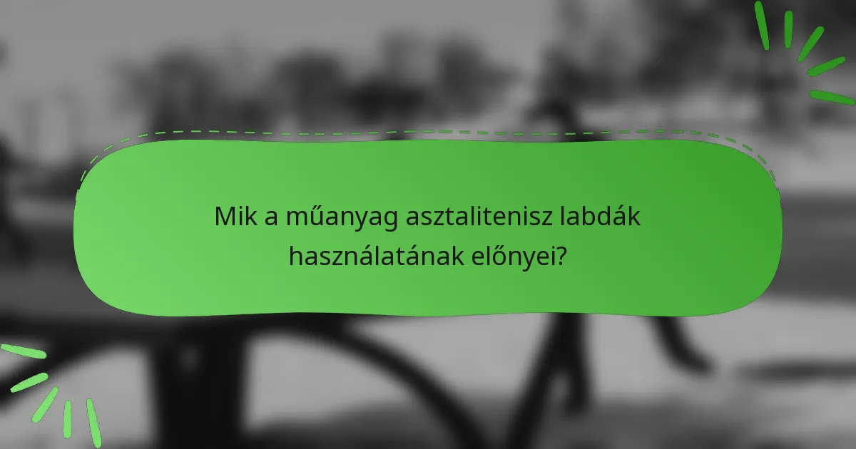 Mik a műanyag asztalitenisz labdák használatának előnyei?