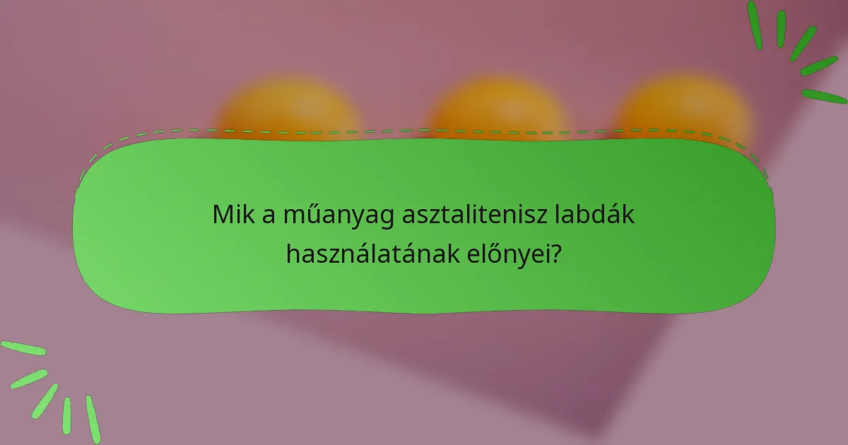 Mik a műanyag asztalitenisz labdák használatának előnyei?