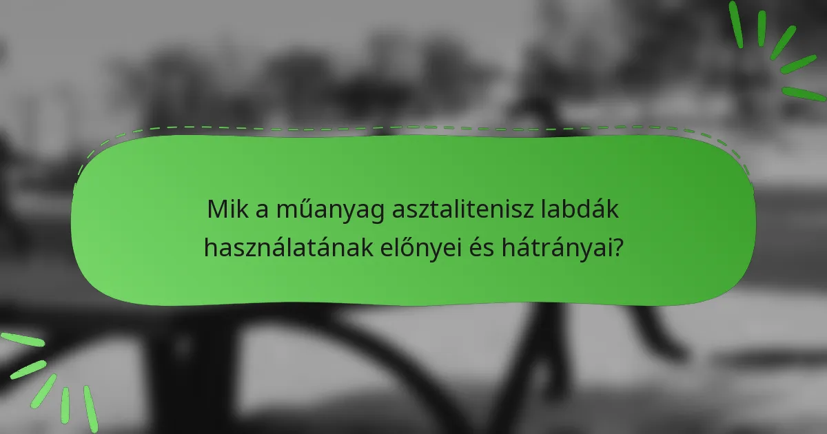 Mik a műanyag asztalitenisz labdák használatának előnyei és hátrányai?