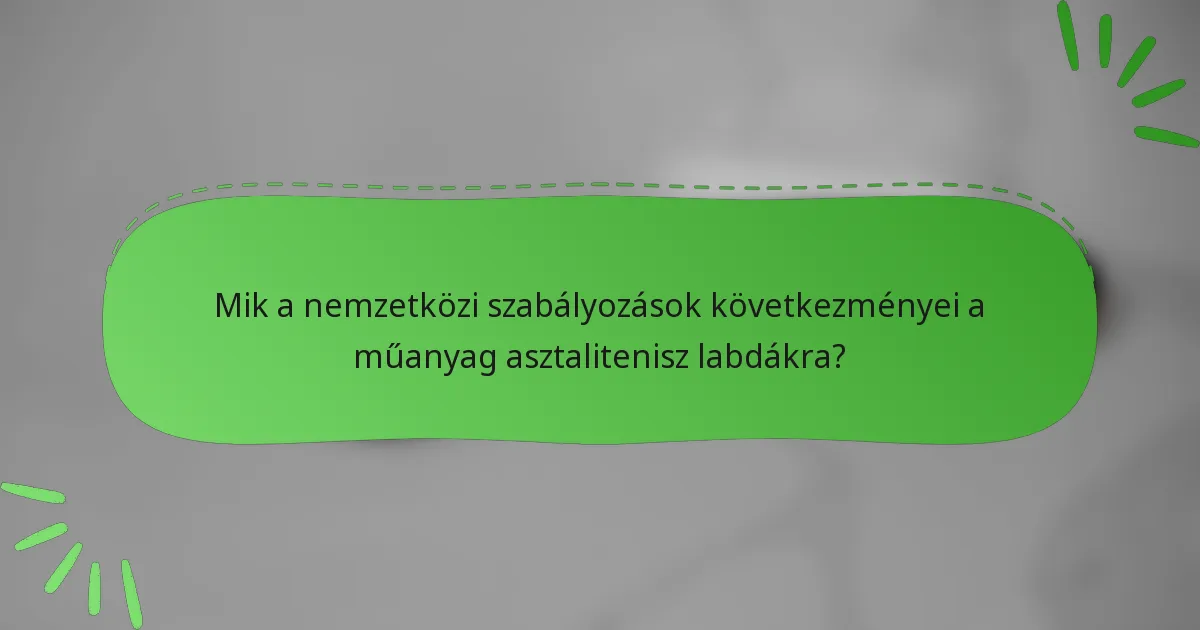 Mik a nemzetközi szabályozások következményei a műanyag asztalitenisz labdákra?