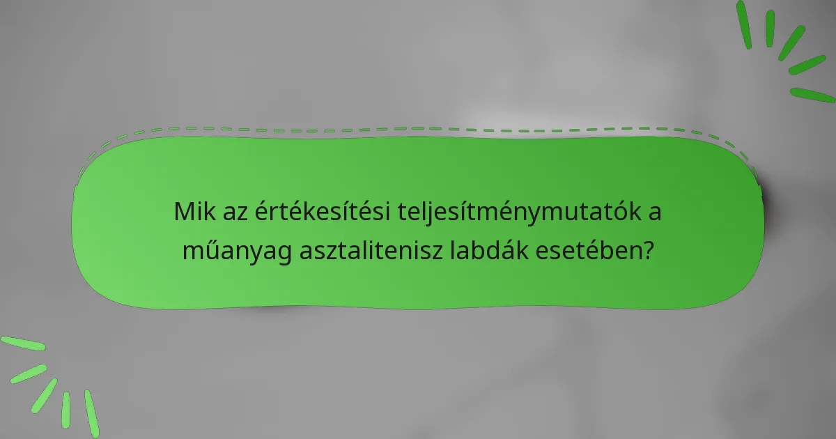 Mik az értékesítési teljesítménymutatók a műanyag asztalitenisz labdák esetében?
