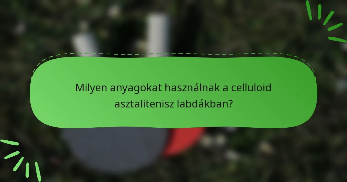 Milyen anyagokat használnak a celluloid asztalitenisz labdákban?