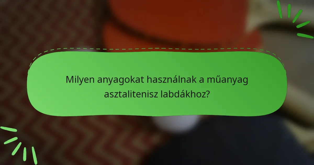 Milyen anyagokat használnak a műanyag asztalitenisz labdákhoz?