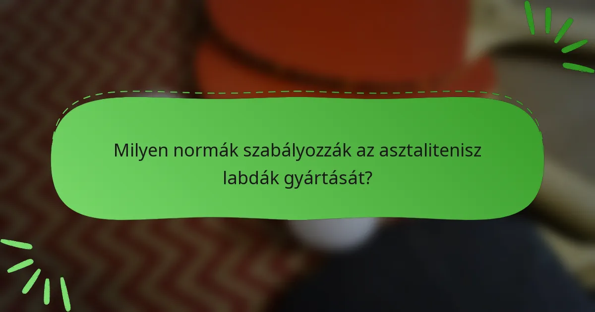 Milyen normák szabályozzák az asztalitenisz labdák gyártását?