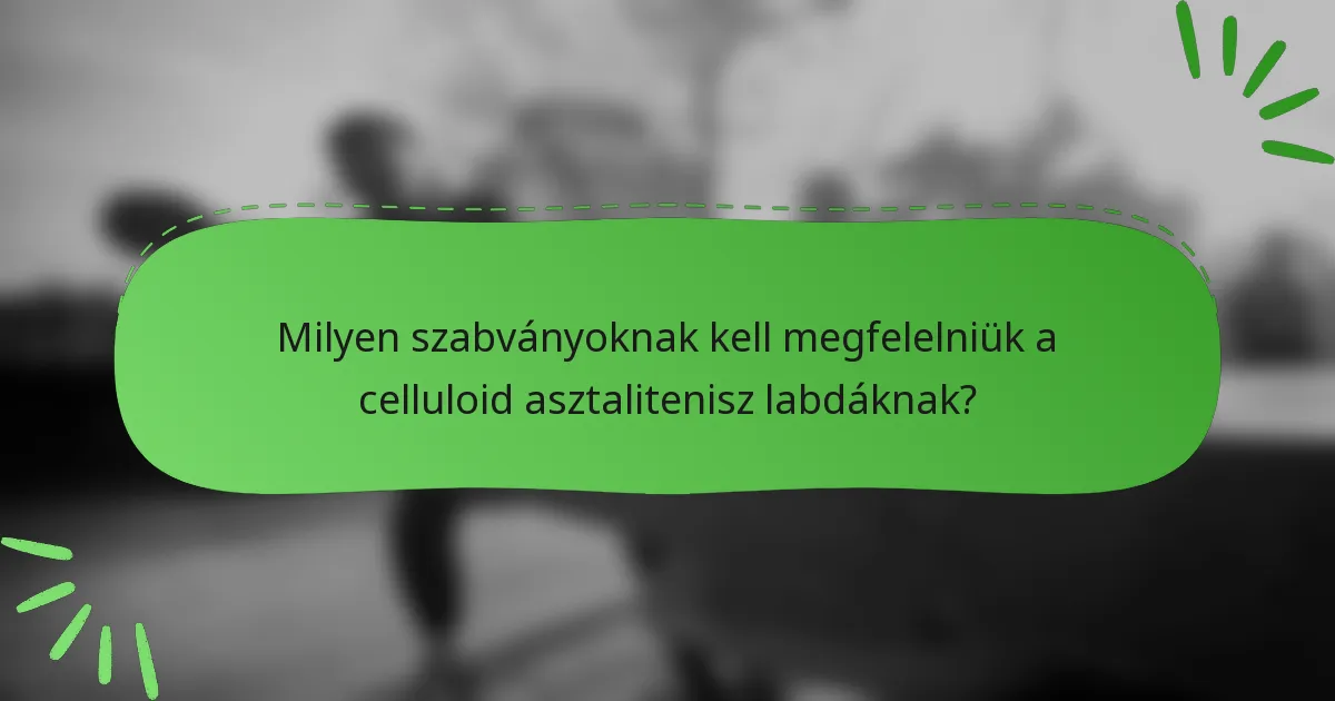 Milyen szabványoknak kell megfelelniük a celluloid asztalitenisz labdáknak?