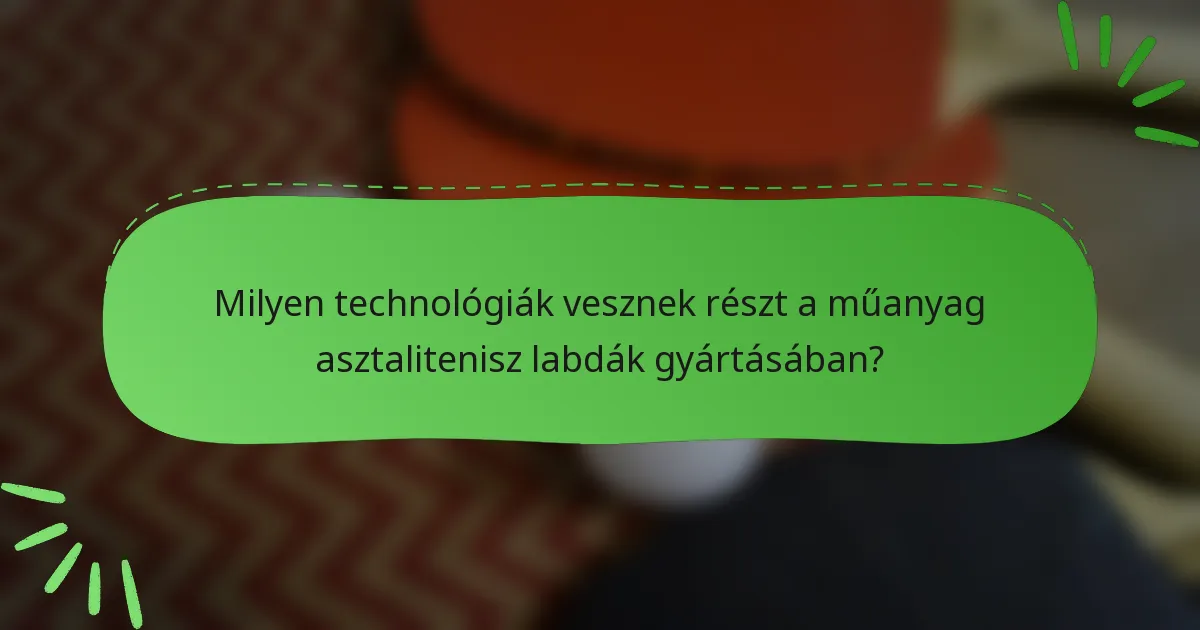 Milyen technológiák vesznek részt a műanyag asztalitenisz labdák gyártásában?