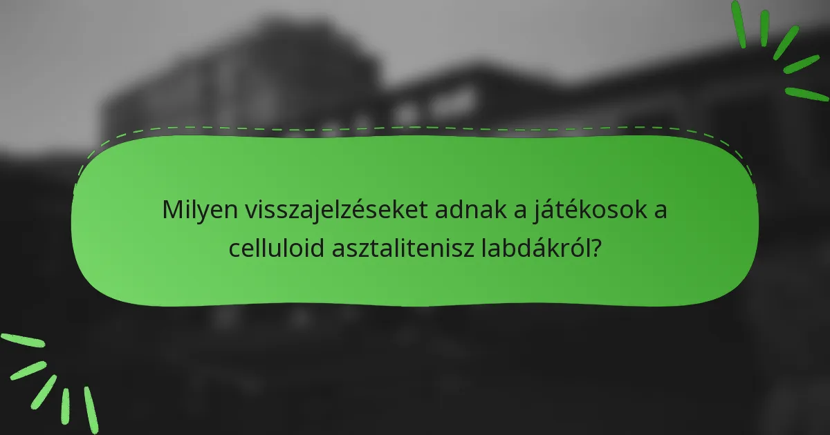 Milyen visszajelzéseket adnak a játékosok a celluloid asztalitenisz labdákról?
