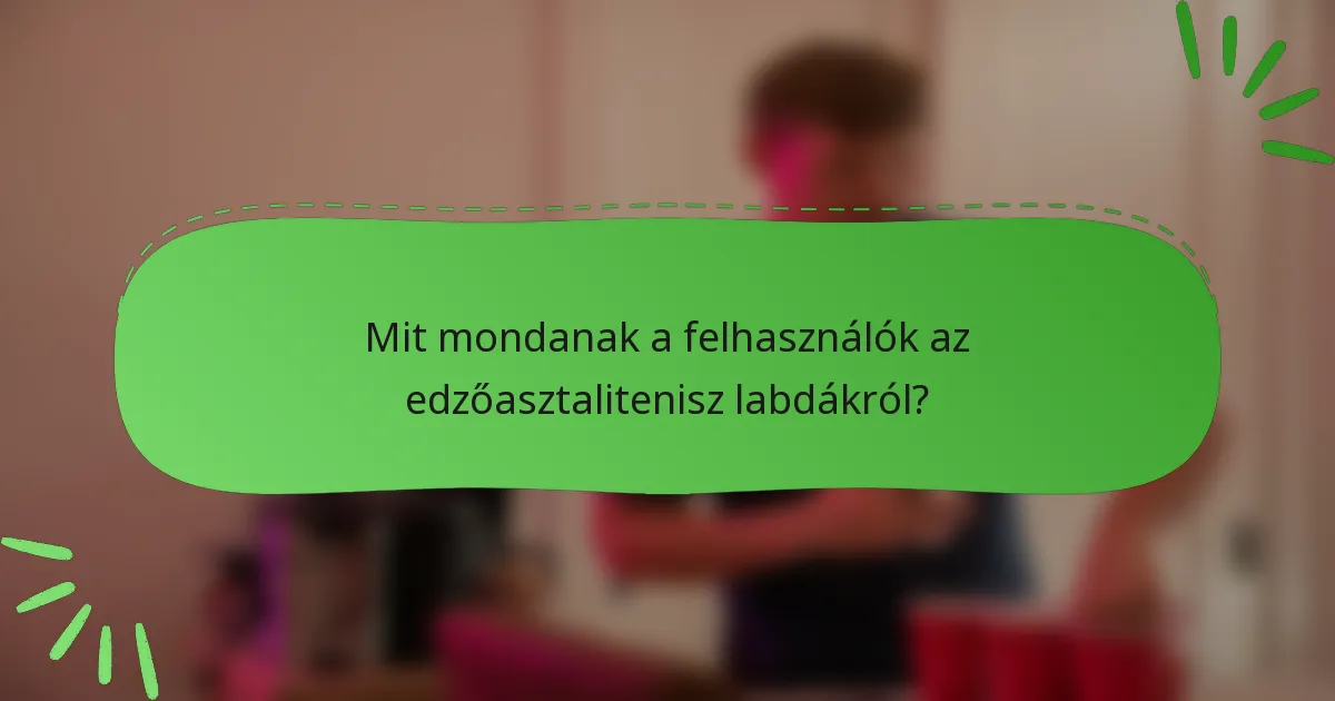 Mit mondanak a felhasználók az edzőasztalitenisz labdákról?